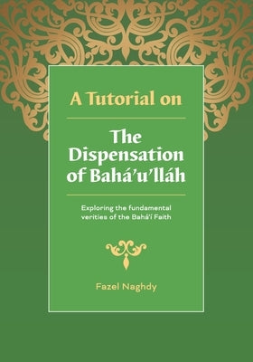 A Tutorial on the Dispensation of Bahá'u'lláh: Exploring the fundamental verities of the Bahá'í Faith Paperback Createspace Independent Publishing Platform