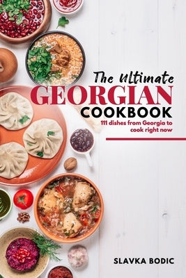 The Ultimate Georgian Cookbook: 111 Dishes from Georgia To Cook Right Now Paperback Independently Published