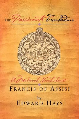 The Passionate Troubadour: A Medieval Novel about Francis of Assisi Paperback Forest of Peace Publishing