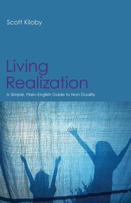 Living Realization: A Simple, Plain-English Guide to Non-Duality by Kiloby, Scott