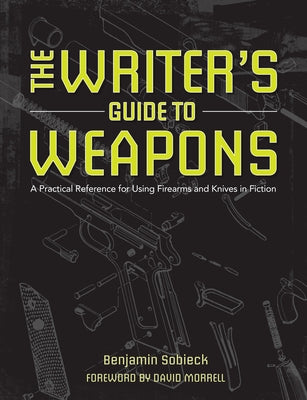 The Writer's Guide to Weapons: A Practical Reference for Using Firearms and Knives in Fiction Paperback Writer's Digest Books