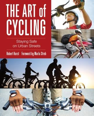 Art of Cycling: Staying Safe on Urban Streets by Hurst, Robert