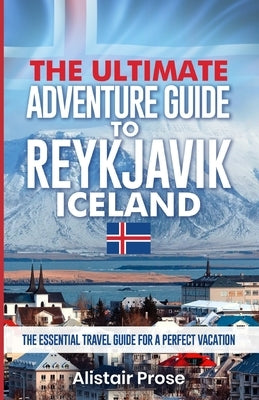 The Ultimate Adventure Guide To REYKJAVIK ICELAND: The Essential Travel Guide for a Perfect Vacation Paperback Independently Published