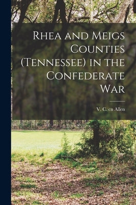 Rhea and Meigs Counties (Tennessee) in the Confederate War Paperback Legare Street Press