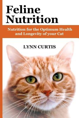 Feline Nutrition: Nutrition for the Optimum Health and Longevity of your Cat Paperback Createspace Independent Publishing Platform