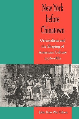 New York Before Chinatown: Orientalism and the Shaping of American Culture, 1776-1882 Paperback Johns Hopkins University Press