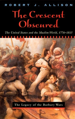 The Crescent Obscured: The United States and the Muslim World, 1776-1815 Paperback University of Chicago Press
