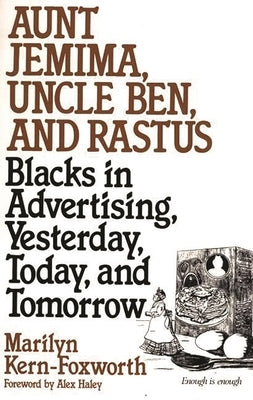 Aunt Jemima, Uncle Ben, and Rastus: Blacks in Advertising, Yesterday, Today, and Tomorrow Paperback Bloomsbury Publishing PLC