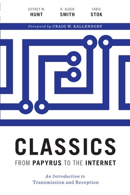 Classics from Papyrus to the Internet: An Introduction to Transmission and Reception Paperback University of Texas Press