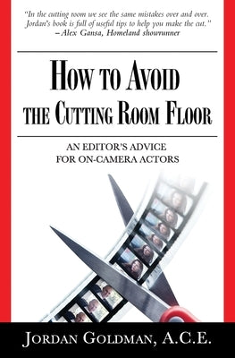 How to Avoid The Cutting Room Floor: an editor's advice for on-camera actors Paperback Jordan Goldman