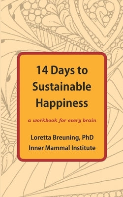14 Days to Sustainable Happiness: A Workbook for Every Brain by Breuning, Loretta Graziano