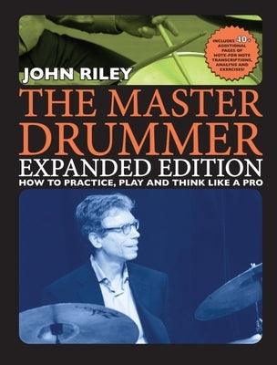 The Master Drummer - Expanded Edition How to Practice, Play and Think Like a Pro (Book/Online Video ) by Riley, John