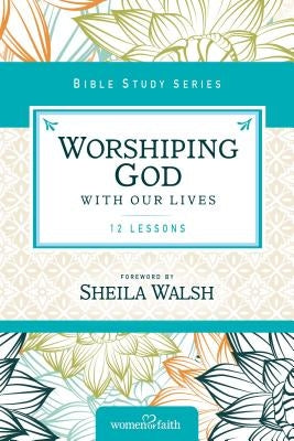 Worshiping God with Our Lives: 12 Lessons Paperback Harperchristian Resources