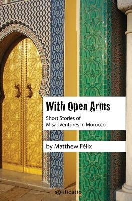 With Open Arms: Short Stories of Misadventures in Morocco Paperback Solificatio