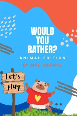 Would You Rather Animal Book: Game book for kids ages 8-12 years old Paperback Independently Published