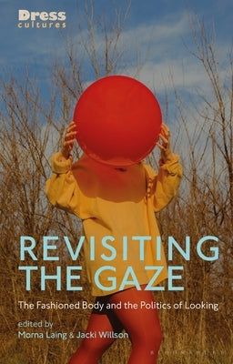 Revisiting the Gaze: The Fashioned Body and the Politics of Looking Paperback Bloomsbury Publishing PLC