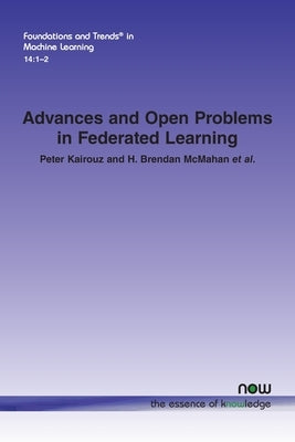 Advances and Open Problems in Federated Learning Paperback Now Publishers