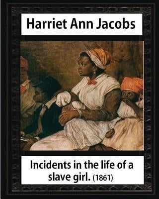 Incidents in the life of a slave girl, by Harriet Ann Jacobs and L. Maria Child: Lydia Maria Child February (11, 1802 - October 20, 1880) Paperback Createspace Independent Publishing Platform