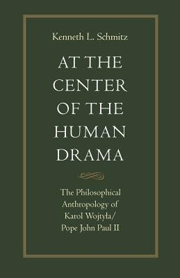 At the Center of the Human Drama: The Philosophy of Karol Wojtyla/Pope John Paul II Paperback Catholic University of America Press
