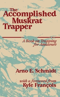 The Accomplished Muskrat Trapper Paperback Long Day Press