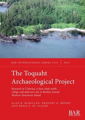 The Toquaht Archaeological Project: Research at T'ukw'aa, a Nuu-chah-nulth village and defensive site in Barkley Sound, Western Vancouver Island Paperback British Archaeological Reports (Oxford) Ltd