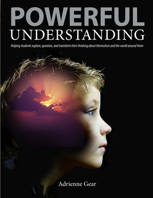 Powerful Understanding: Helping Students Explore, Question, and Transform Their Thinking about Themselves and the World Around Them Paperback Pembroke Publishers