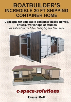 Boat Builder's Incredible 20 ft Shipping Container Home: Concepts for shippable container-based homes, offices, workshops or studios Paperback C-Space-Solutions