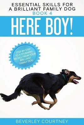 Here Boy!: Step-by-Step to a Stunning Recall from your Brilliant Family Dog Paperback Beverley Courtney