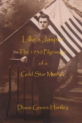 Lillie's Jasper: The 1930 Pilgrimage of a Gold Star Mother Paperback Createspace Independent Publishing Platform
