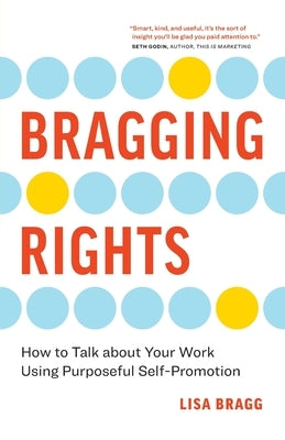 Bragging Rights: How to Talk About Your Work Using Purposeful Self-Promotion Paperback Page Two Books, Inc.