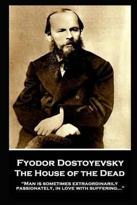 Fyodor Dostoyevsky - The House of the Dead: "Man is sometimes extraordinarily, passionately, in love with suffering..." Paperback Horse's Mouth