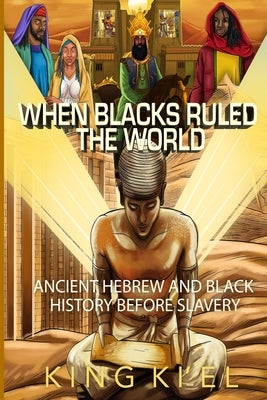 When Blacks Ruled the World: Ancient Hebrew And Black History Before Slavery Paperback Independently Published