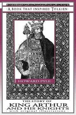The Story of King Arthur and His Knights - A Book That Inspired Tolkien: With Original Illustrations Paperback Quillpen Pty Ltd T/A Leaves of Gold Press
