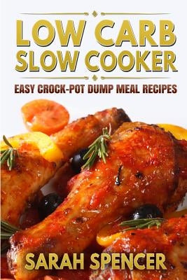 Low Carb Slow Cooker: Easy Crock-Pot Dump Meal Recipes Paperback Createspace Independent Publishing Platform