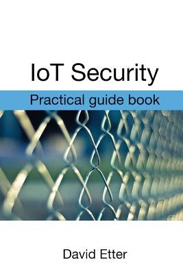 IoT Security: Practical guide book Paperback Createspace Independent Publishing Platform