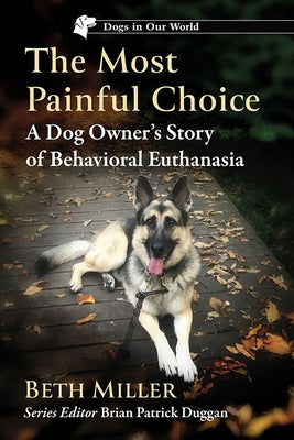The Most Painful Choice: A Dog Owner's Story of Behavioral Euthanasia Paperback McFarland & Company