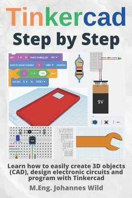 Tinkercad Step by Step: Learn how to easily create 3D objects (CAD), design electronic circuits and program with Tinkercad Paperback 3dtech