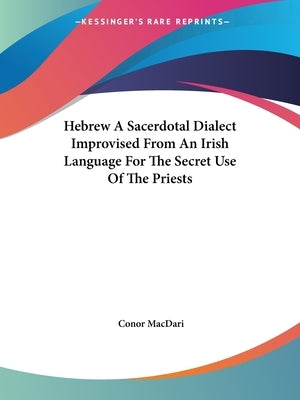 Hebrew A Sacerdotal Dialect Improvised From An Irish Language For The Secret Use Of The Priests Paperback Kessinger Publishing