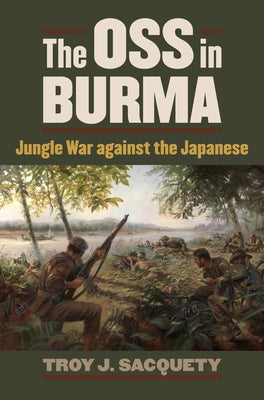 The OSS in Burma: Jungle War Against the Japanese Paperback University Press of Kansas