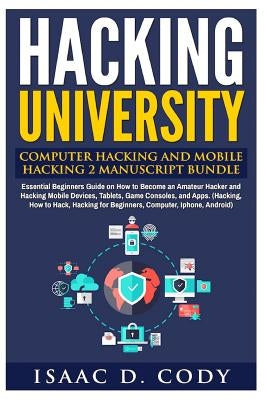 Hacking University: Computer Hacking and Mobile Hacking 2 Manuscript Bundle: Essential Beginners Guide on How to Become an Amateur Hacker Paperback Createspace Independent Publishing Platform