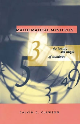 Mathematical Mysteries: The Beauty and Magic of Numbers by Clawson, Calvin C.