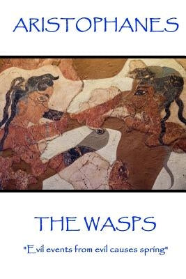 Aristophanes - The Wasps: "Evil events from evil causes spring" Paperback Scribe Publishing