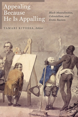 Appealing Because He Is Appalling: Black Masculinities, Colonialism, and Erotic Racism Paperback University of Alberta Press