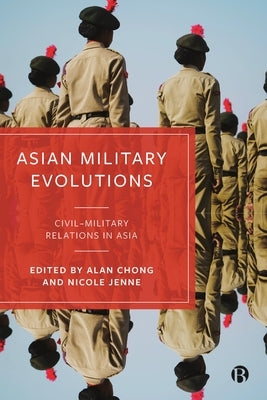 Asian Military Evolutions: Civil-Military Relations in Asia by Chong, Alan