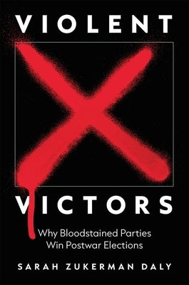 Violent Victors: Why Bloodstained Parties Win Postwar Elections Paperback Princeton University Press