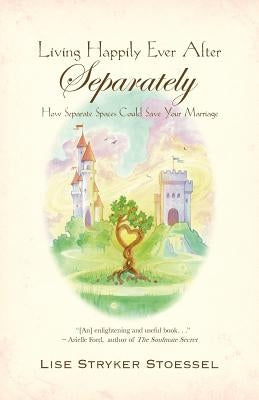 Living Happily Ever After--Separately by Stoessel, Lise Stryker