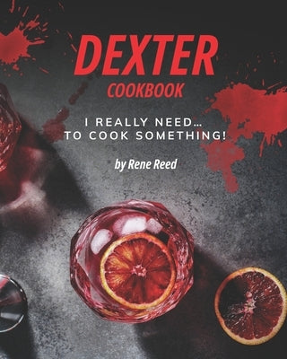 Dexter Cookbook: I Really Need... To Cook Something! Paperback Independently Published