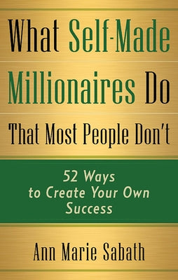 What Self-Made Millionaires Do That Most People Don't: 52 Ways to Create Your Own Success Paperback Career Press