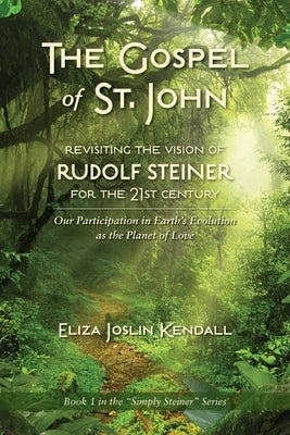 THE GOSPEL OF ST. JOHN - Revisiting the Vision of Rudolf Steiner for the 21st Century: Our Participation in Earth's Evolution as the Planet of Love Paperback Simply Steiner