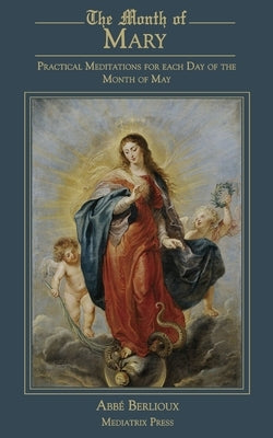 The Month of Mary: Practical Meditations for each Day of the Month of May: Practical Paperback Mediatrix Press